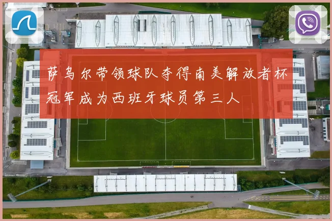 萨乌尔带领球队夺得南美解放者杯冠军成为西班牙球员第三人